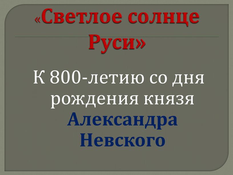 Светлое солнце Руси» К 800-летию со дня рождения князя