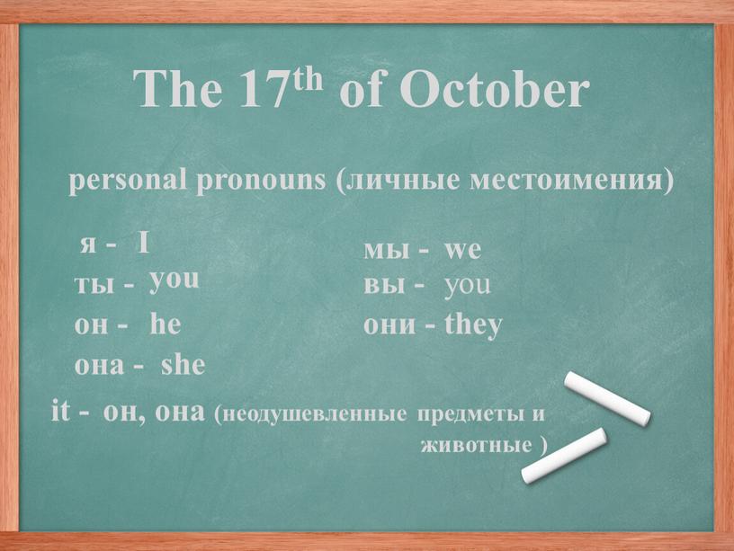 The 17th of October personal pronouns (личные местоимения) я - ты - он - она - мы - вы - они -