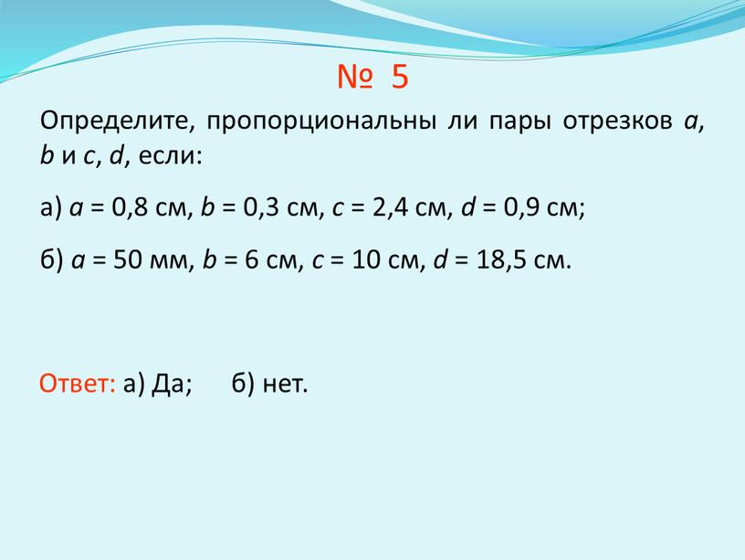 Определите, пропорциональны ли пары отрезков а , b и c , d , если: а) a = 0,8 см, b = 0,3 см, с =…