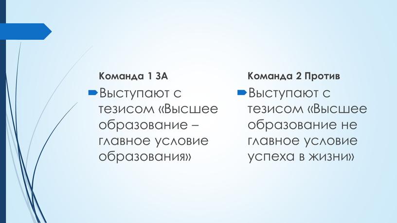 Команда 1 ЗА Выступают с тезисом «Высшее образование –главное условие образования»