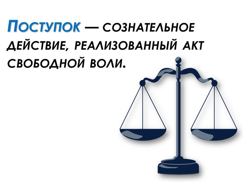 Поступок — сознательное действие, реализованный акт свободной воли