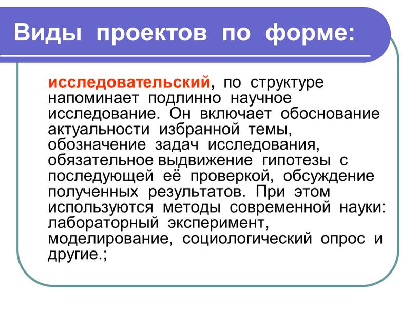 Виды проектов по форме: исследовательский, по структуре напоминает подлинно научное исследование