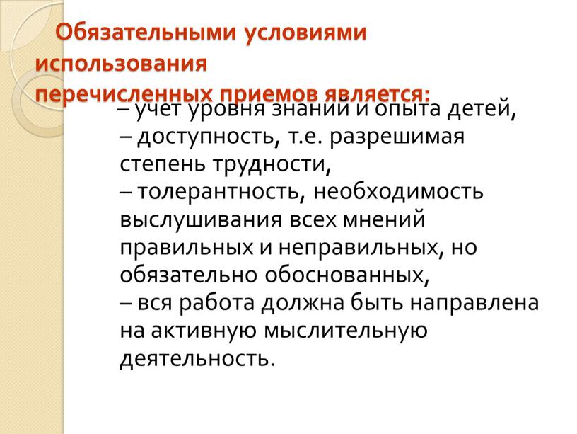 Обязательными условиями использования перечисленных приемов является: – учет уровня знаний и опыта детей, – доступность, т