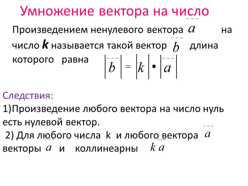 Умножение вектора на число Произведением ненулевого вектора на число k называется такой вектор длина которого равна