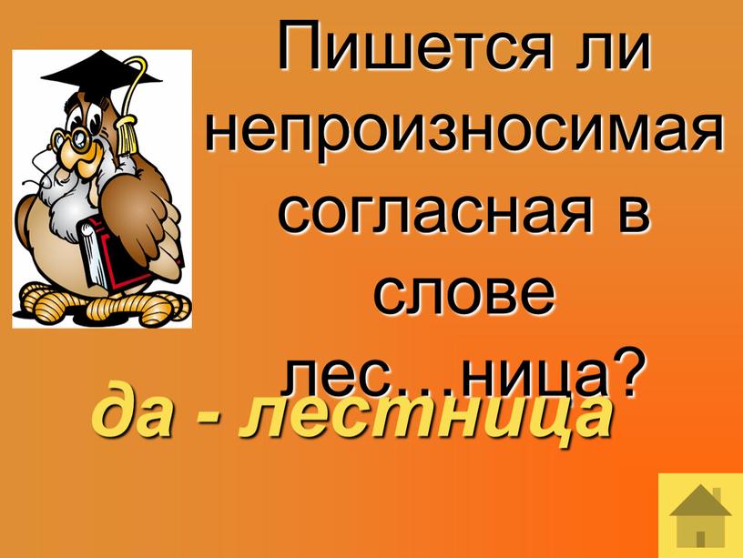 Пишется ли непроизносимая согласная в слове лес…ница? да - лестница