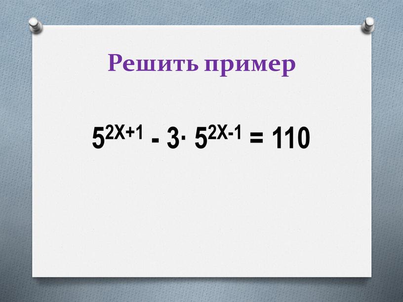 Решить пример 52Х+1 - 3∙ 52Х-1 = 110