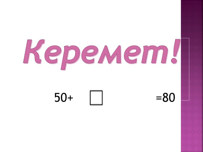 Керемет! 50+ =80