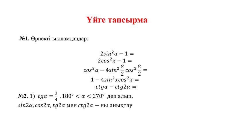 Үйге тапсырма №1. Өрнекті ықшамдаңдар: 2 𝑠𝑖𝑛 2 𝑠𝑠𝑖𝑖𝑛𝑛 𝑠𝑖𝑛 2 2 𝑠𝑖𝑛 2 𝛼𝛼−1= 2 𝑐𝑜𝑠 2 𝑐𝑐𝑜𝑜𝑠𝑠 𝑐𝑜𝑠 2 2 𝑐𝑜𝑠 2 𝑥𝑥−1=…