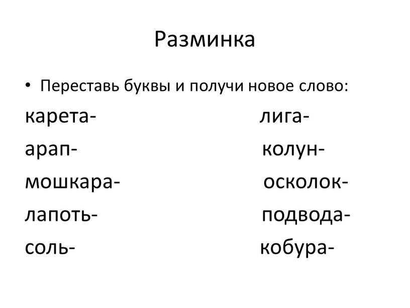 Разминка Переставь буквы и получи новое слово: карета- лига- арап- колун- мошкара- осколок- лапоть- подвода- соль- кобура-