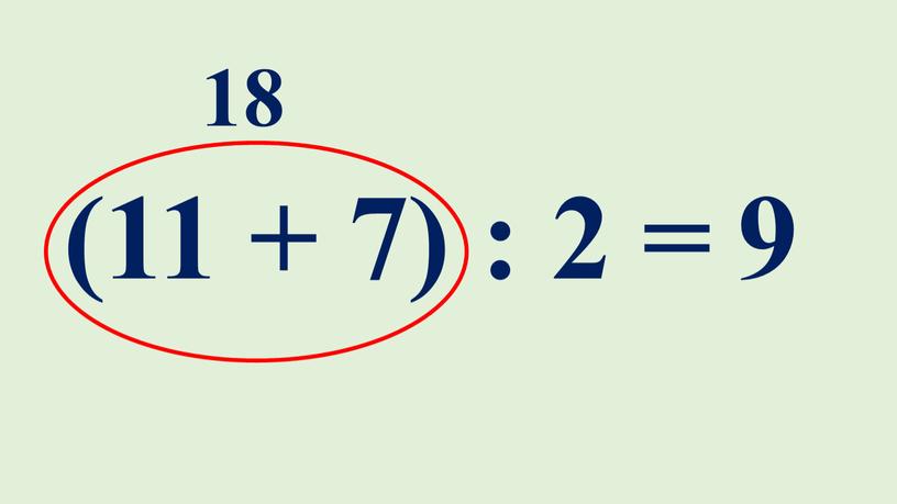 (11 + 7) : 2 = 18 9