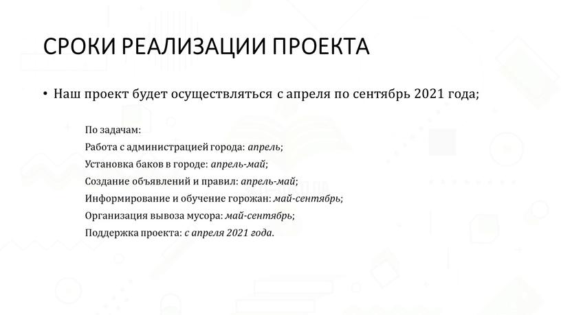 СРОКИ РЕАЛИЗАЦИИ ПРОЕКТА Наш проект будет осуществляться с апреля по сентябрь 2021 года;