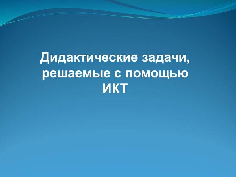 Дидактические задачи, решаемые с помощью