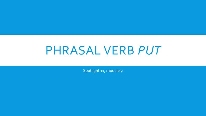 Phrasal verb put Spotlight 11, module 2