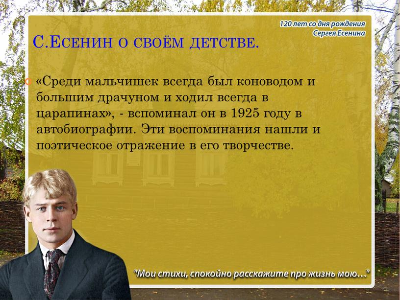 С.Есенин о своём детстве. «Среди мальчишек всегда был коноводом и большим драчуном и ходил всегда в царапинах», - вспоминал он в 1925 году в автобиографии