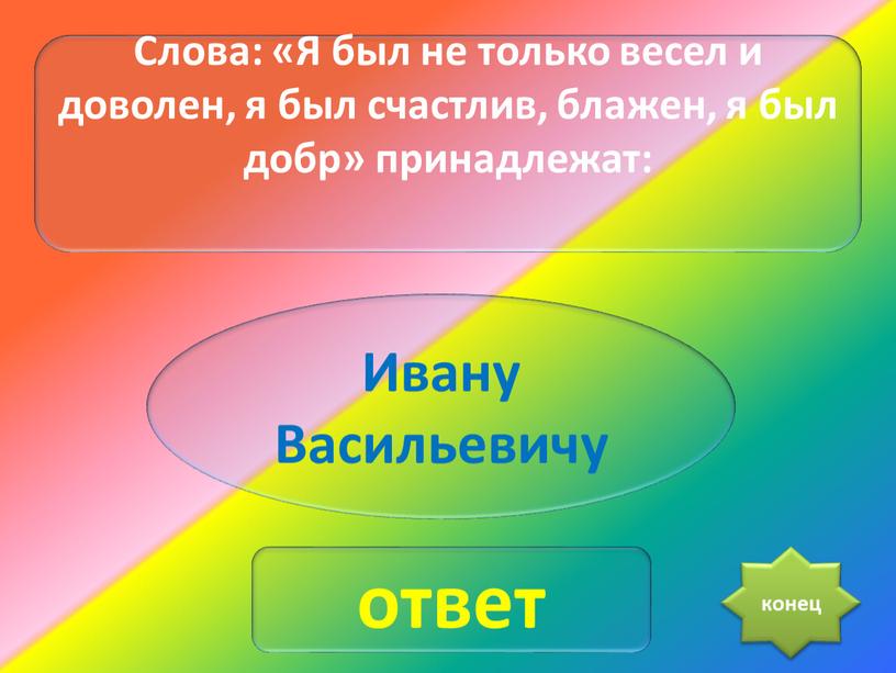 Слова: «Я был не только весел и доволен, я был счастлив, блажен, я был добр» принадлежат: