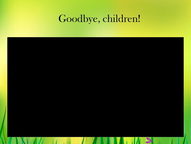 Goodbye, children!