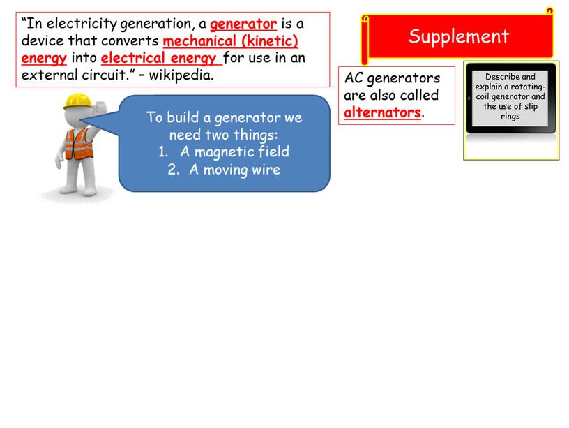 Supplement “In electricity generation, a generator is a device that converts mechanical (kinetic) energy into electrical energy for use in an external circuit