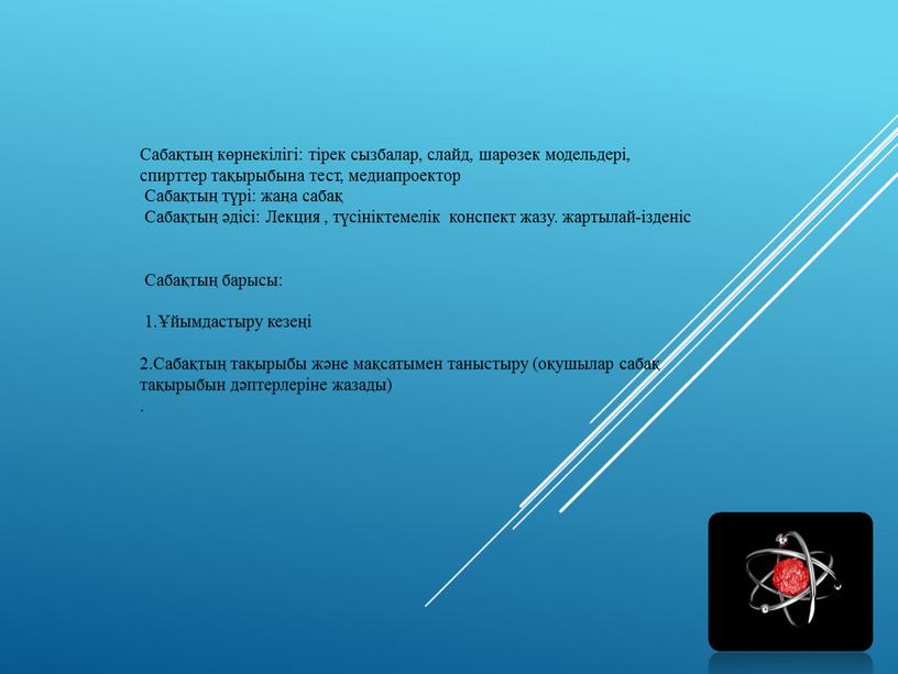 Сабақтың көрнекілігі: тірек сызбалар, слайд, шарөзек модельдері, спирттер тақырыбына тест, медиапроектор