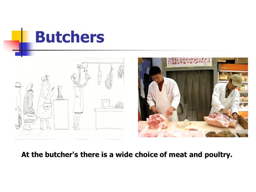 Butchers At the butcher's there is a wide choice of meat and poultry