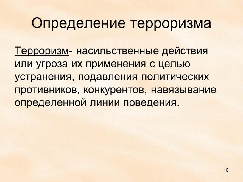 Определение терроризма Терроризм - насильственные действия или угроза их применения с целью устранения, подавления политических противников, конкурентов, навязывание определенной линии поведения