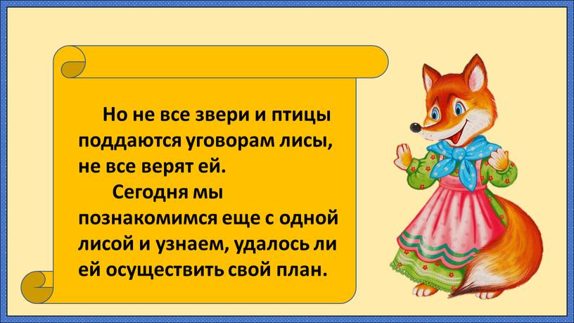 Но не все звери и птицы поддаются уговорам лисы, не все верят ей