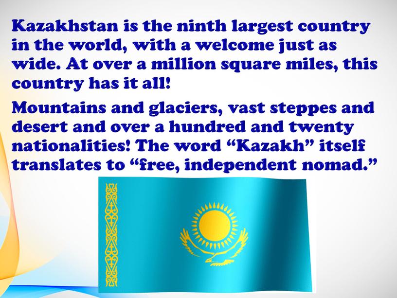 Kazakhstan is the ninth largest country in the world, with a welcome just as wide