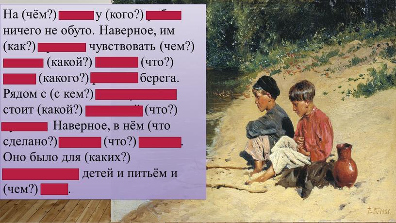 На (чём?) ногах у (кого?) ребят ничего не обуто