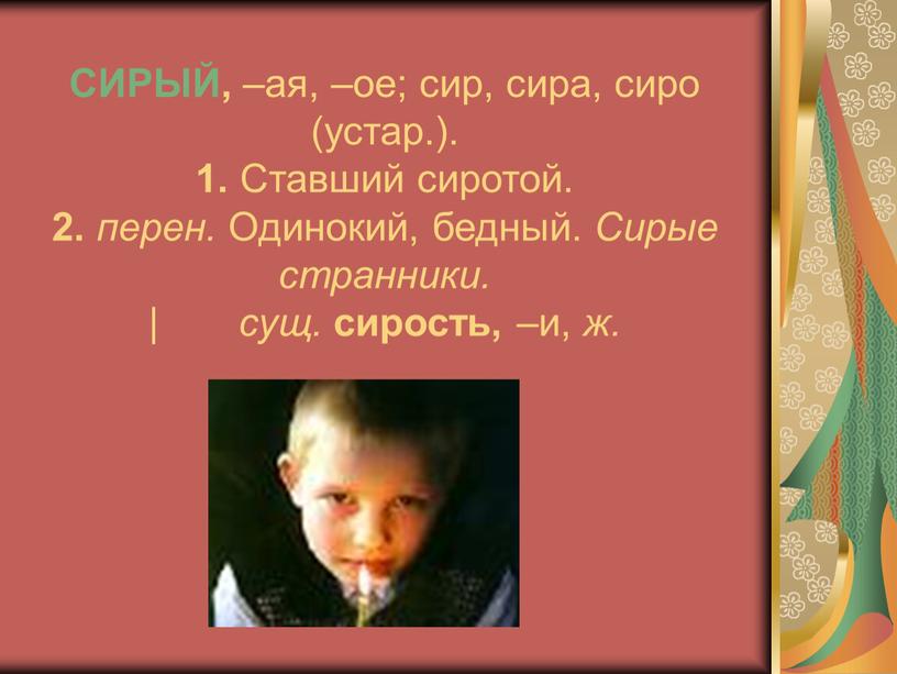 СИРЫЙ, –ая, –ое; сир, сира, сиро (устар