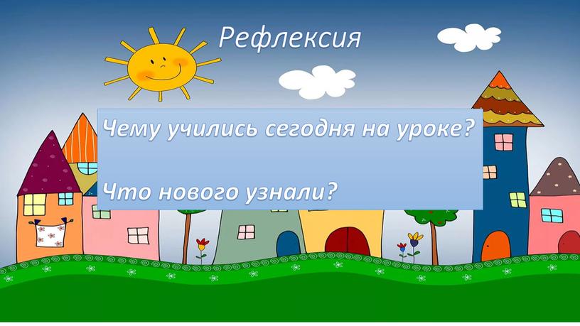 Рефлексия Чему учились сегодня на уроке?