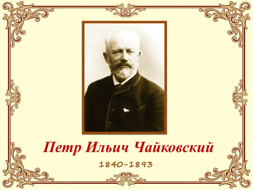 1840-1893 Петр Ильич Чайковский