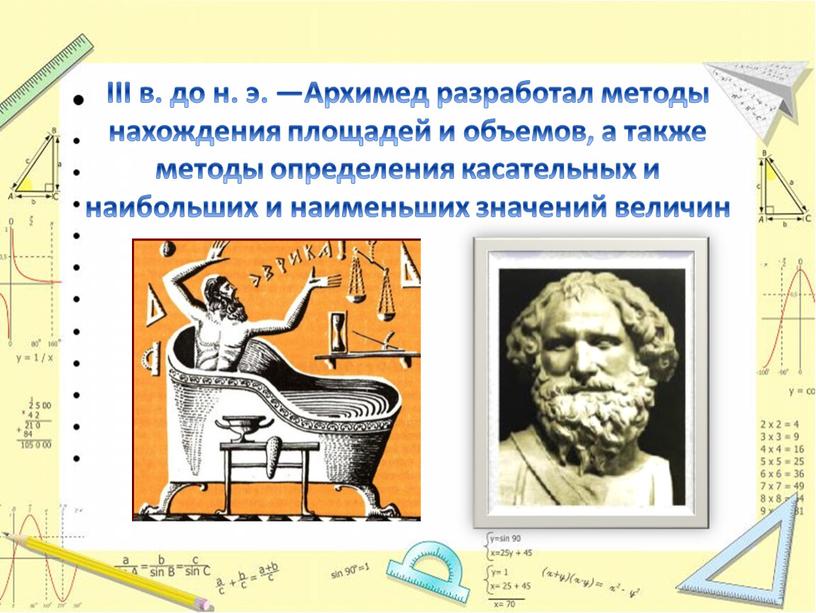 III в. до н. э. —Архимед разработал методы нахождения площадей и объемов, а также методы определения касательных и наибольших и наименьших значений величин