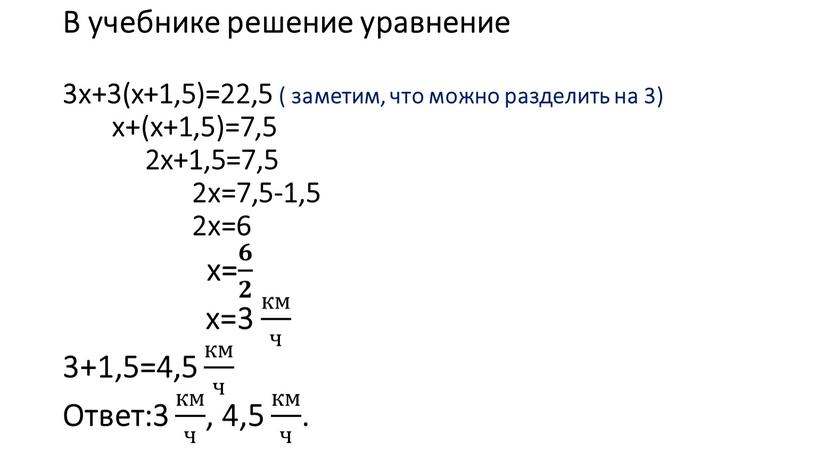 В учебнике решение уравнение 3х+3(х+1,5)=22,5 ( заметим, что можно разделить на 3) х+(х+1,5)=7,5 2х+1,5=7,5 2х=7,5-1,5 2х=6 х= 𝟔 𝟐 𝟔𝟔 𝟔 𝟐 𝟐𝟐 𝟔 𝟐…