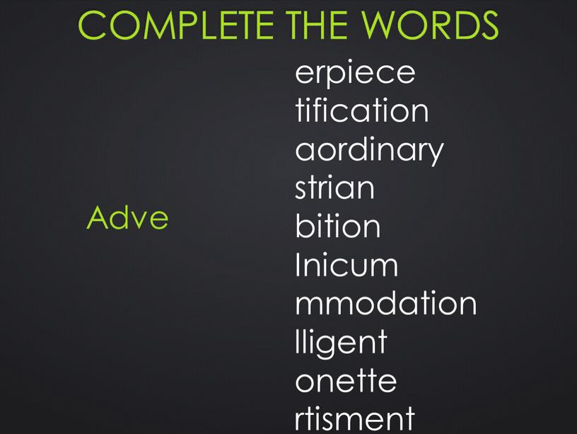 Complete the words erpiece tification aordinary strian bition