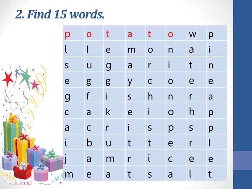 Find 15 words. p o t a t o w p l e m o n a i s u g a r i t…