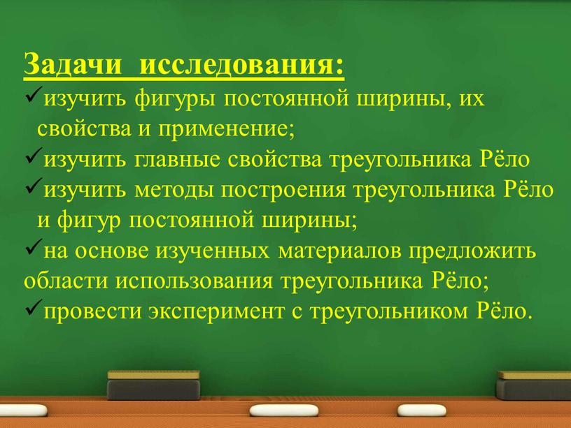 Задачи исследования: изучить фигуры постоянной ширины, их свойства и применение; изучить главные свойства треугольника