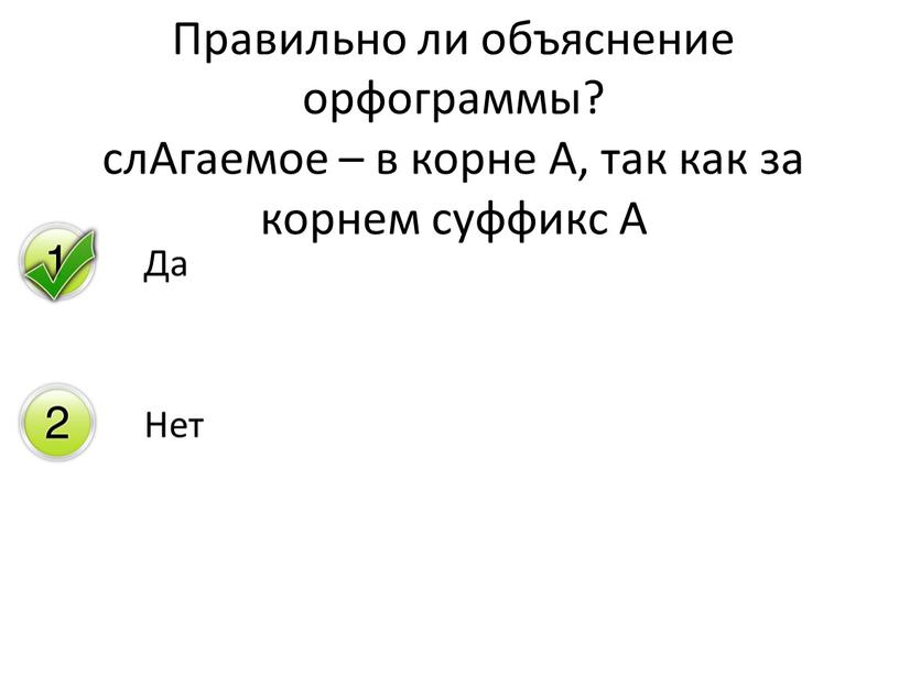 Правильно ли объяснение орфограммы? слАгаемое – в корне