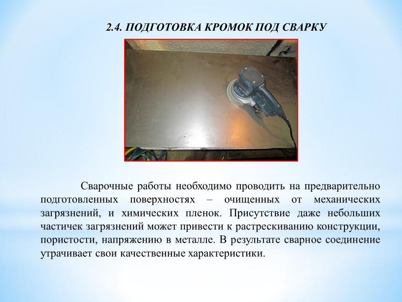 ПОДГОТОВКА КРОМОК ПОД СВАРКУ Сварочные работы необходимо проводить на предварительно подготовленных поверхностях – очищенных от механических загрязнений, и химических пленок