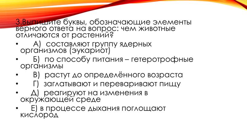 Выпишите буквы, обозначающие элементы верного ответа на вопрос: чем животные отличаются от растений?