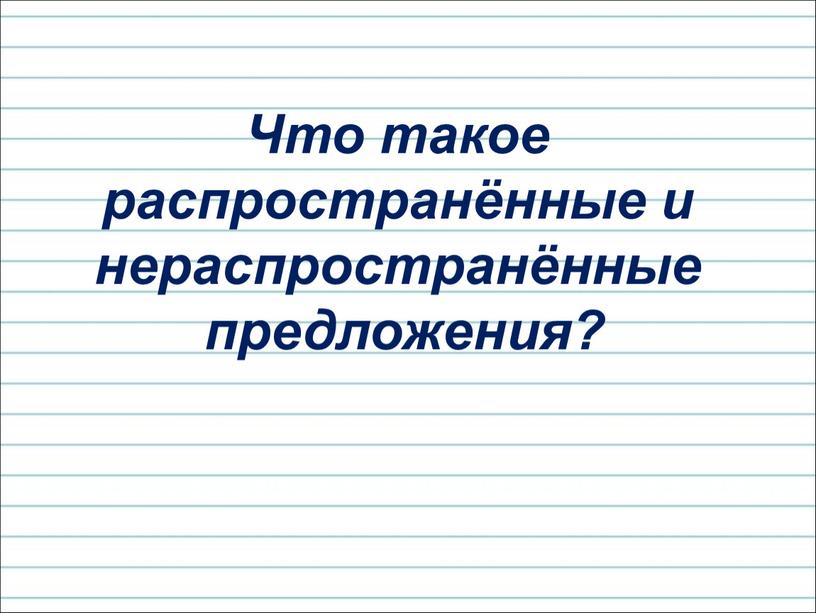 Что такое распространённые и нераспространённые предложения?