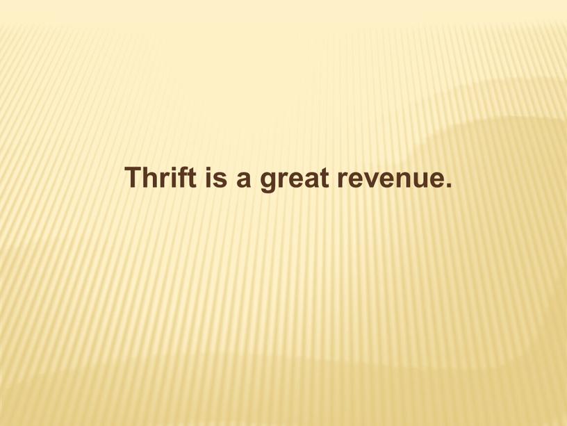 Thrift is a great revenue.