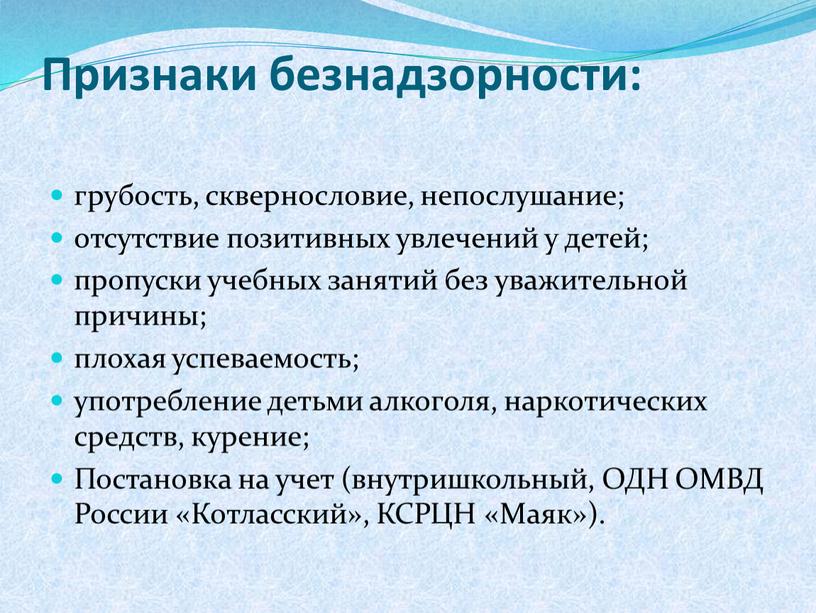 Признаки безнадзорности: грубость, сквернословие, непослушание; отсутствие позитивных увлечений у детей; пропуски учебных занятий без уважительной причины; плохая успеваемость; употребление детьми алкоголя, наркотических средств, курение;