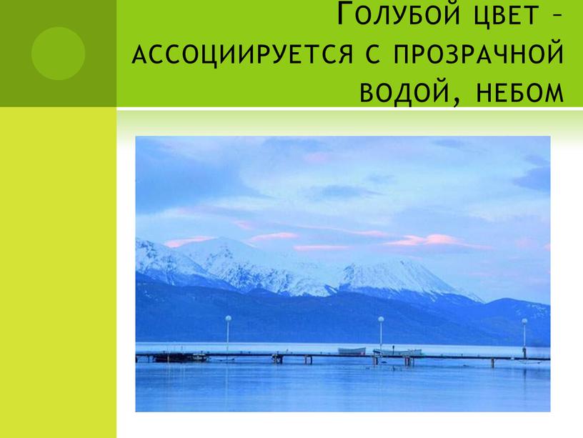 Голубой цвет – ассоциируется с прозрачной водой, небом