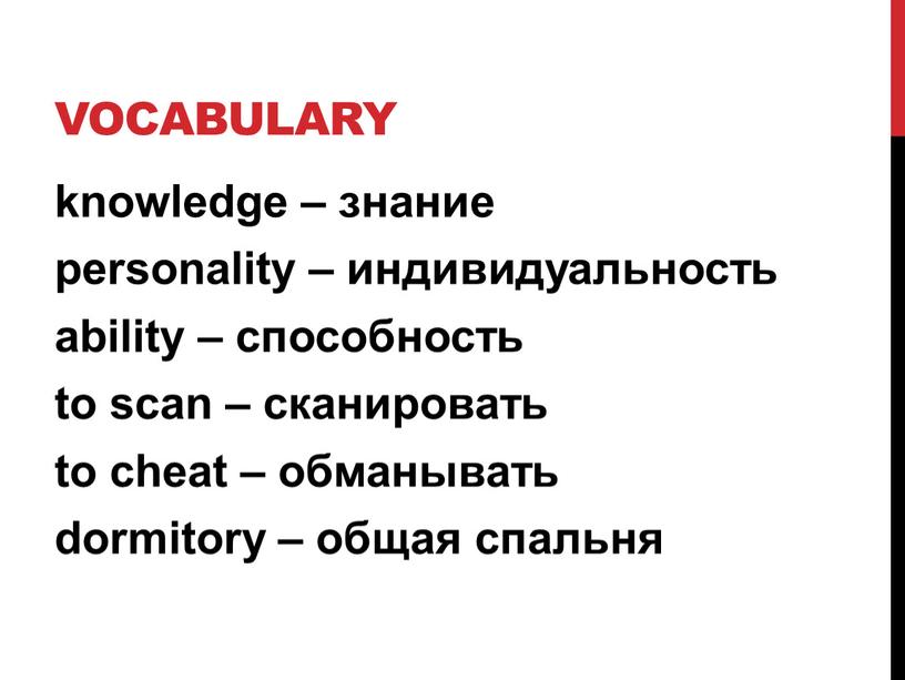 vocabulary knowledge – знание personality – индивидуальность ability – способность to scan – сканировать to cheat – обманывать dormitory – общая спальня