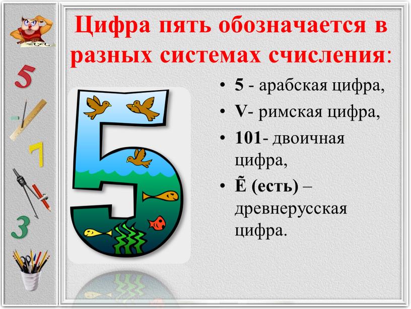 Цифра пять обозначается в разных системах счисления : 5 - арабская цифра,