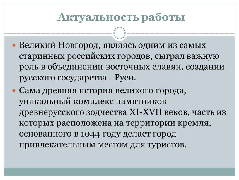 Актуальность работы Великий Новгород, являясь одним из самых старинных российских городов, сыграл важную роль в объединении восточных славян, создании русского государства -