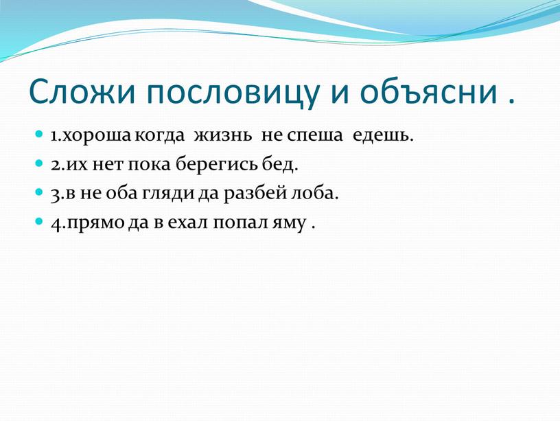 Сложи пословицу и объясни . 1.хороша когда жизнь не спеша едешь