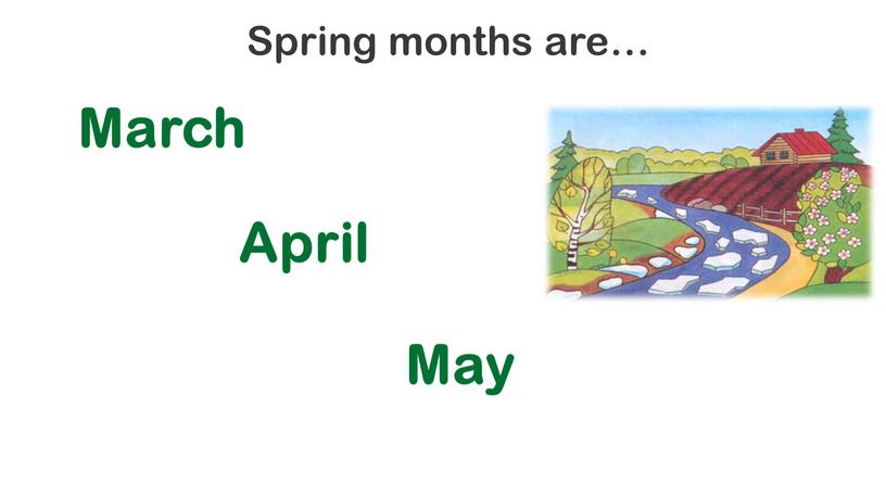 Spring months are… March April