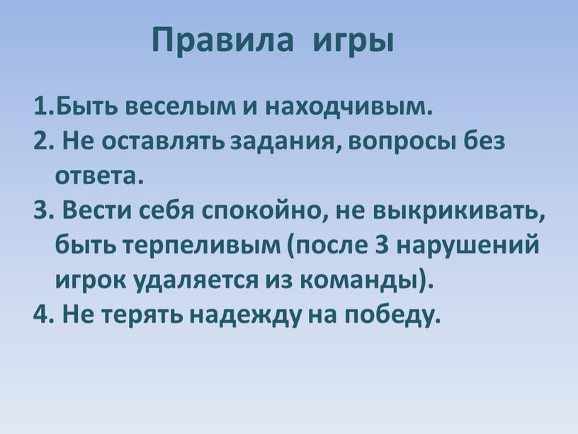 Быть веселым и находчивым. 2. Не оставлять задания, вопросы без ответа