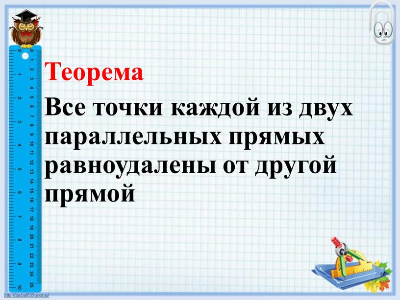 Теорема Все точки каждой из двух параллельных прямых равноудалены от другой прямой