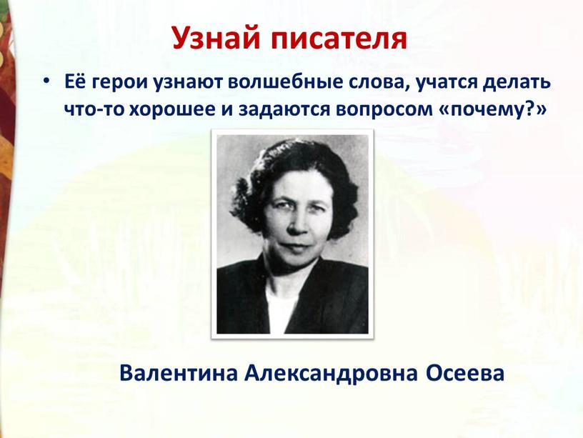 Узнай писателя Её герои узнают волшебные слова, учатся делать что-то хорошее и задаются вопросом «почему?»